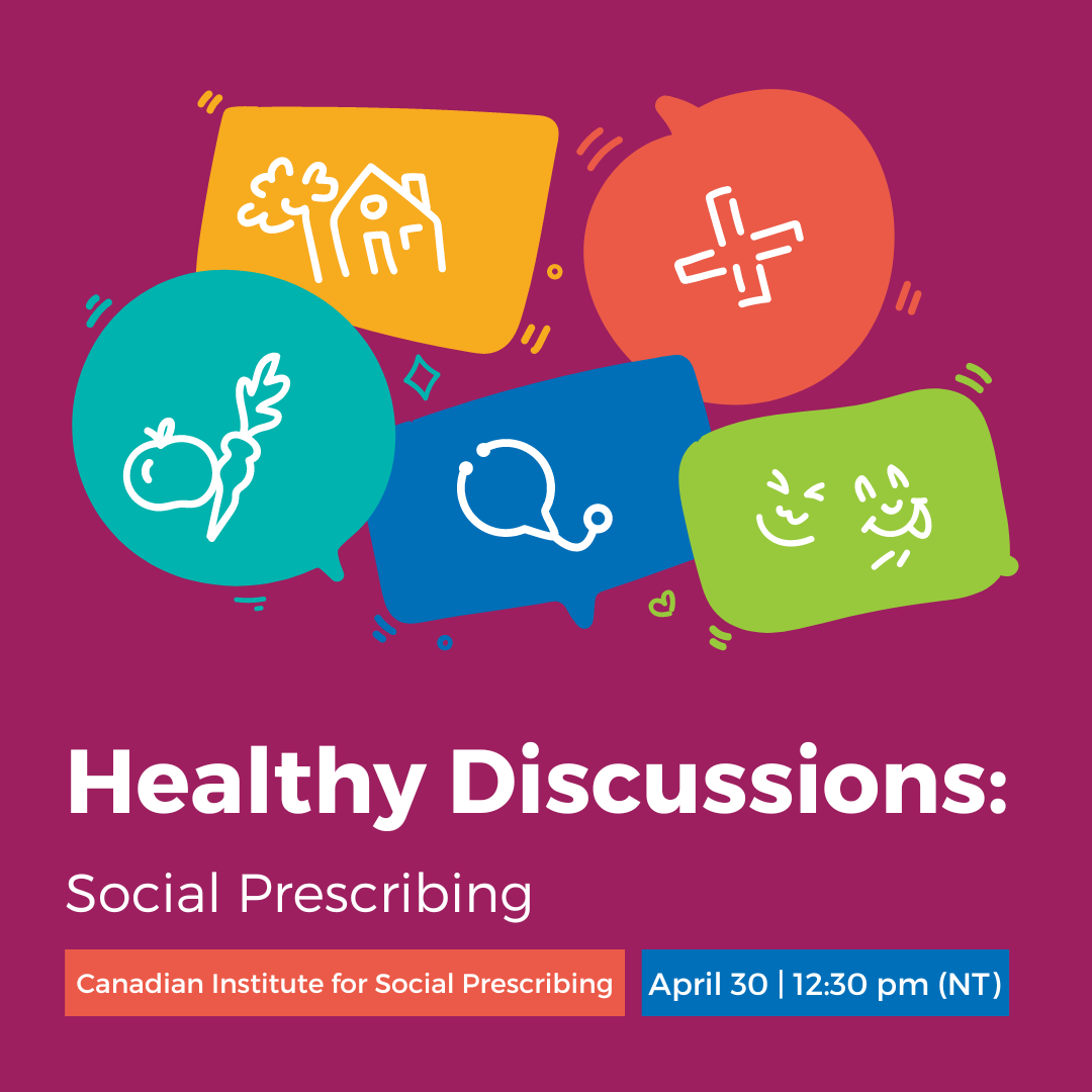 A logo image featuring multicoloured speech balloons containing symbols representing health and wellness. The text reads Healthy Discussions: Social Prescribing, with the Canadian Institute for Social Prescribing, April 30, 12:30 pm (NT)